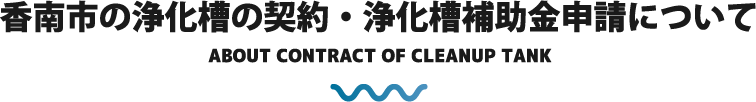 香南市の浄化槽の契約・浄化槽補助金申請について